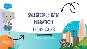 salesforce_data_migration_techniques_technologyfiction_2025